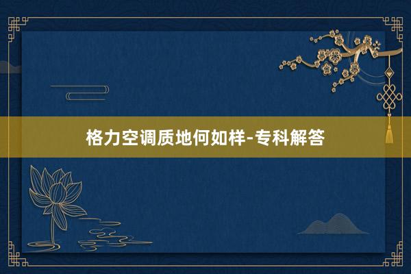 格力空调质地何如样-专科解答